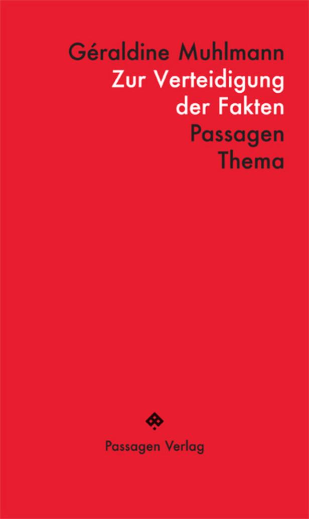 Das Buch: Géraldine Muhlmann – Zur Verteidigung der Fakten. Aus dem Französischen übertragen von Lina Theiß (Passagen Verlag). 168 S., EUR 25.-  